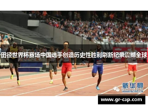 田径世界杯赛场中国选手创造历史性胜利刷新纪录震撼全球