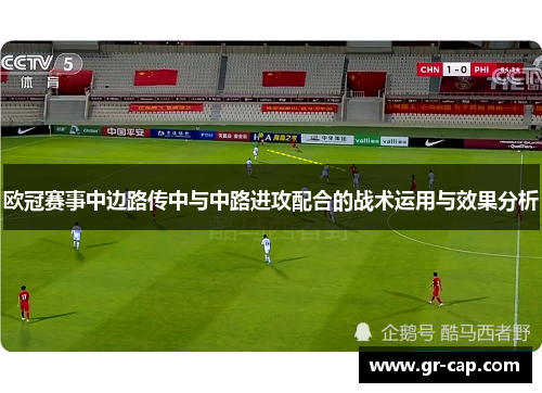 欧冠赛事中边路传中与中路进攻配合的战术运用与效果分析
