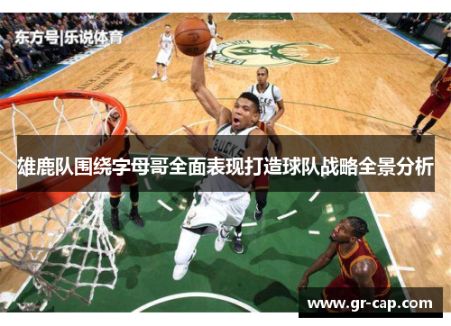雄鹿队围绕字母哥全面表现打造球队战略全景分析